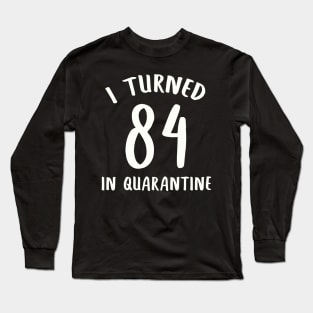 I Turned 84 In Quarantine Long Sleeve T-Shirt